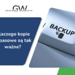 Dlaczego kopie zapasowe są tak ważne?